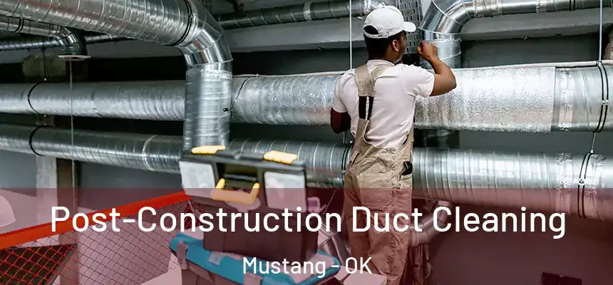 Post-Construction Duct Cleaning Mustang - OK